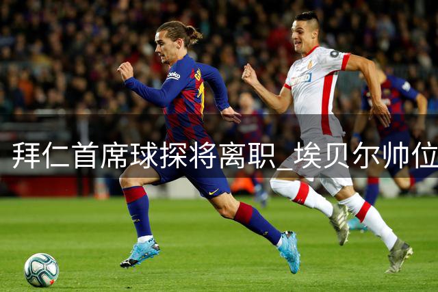 拜仁首席球探将离职 埃贝尔帅位不受影响