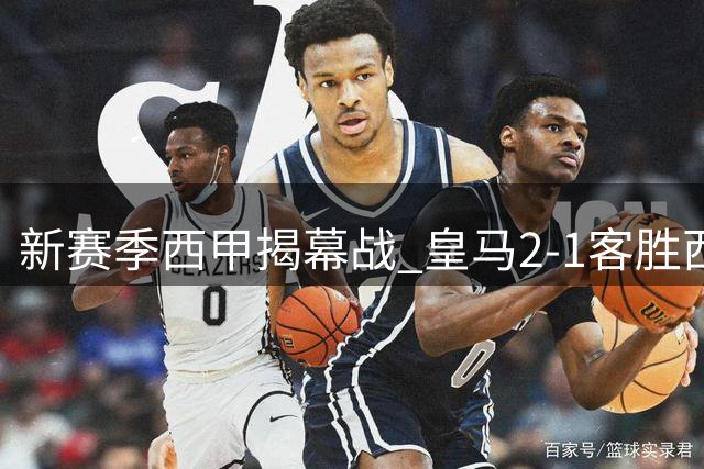 新赛季西甲揭幕战 皇马2-1客胜西班牙人迎首胜