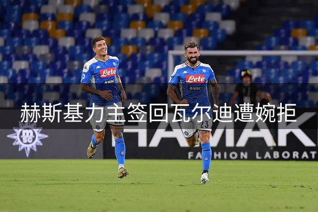 赫斯基力主签回瓦尔迪遭婉拒