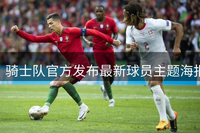 骑士队官方发布最新球员主题海报引热议